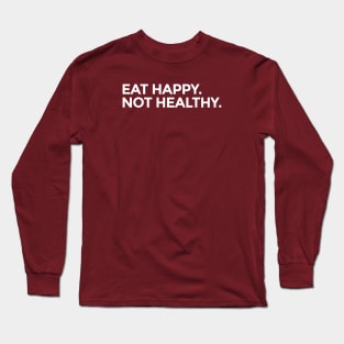 Eat happy not healthy Long Sleeve T-Shirt